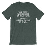 Some Babies Were Dropped On Their Heads (You Were Clearly Thrown At A Wall) T-Shirt (Unisex)