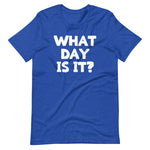 What Day Is It? T-Shirt (Unisex)