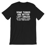 Some Things Are Better Left Unsaid (But I'm Probably Going To Say Them Anyway) T-Shirt (Unisex)