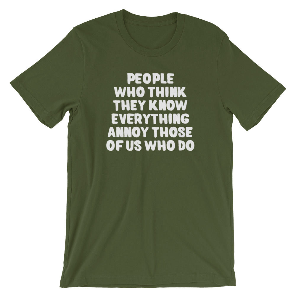 People Who Think They Know Everything Annoy Those Of Us Who Do T-Shirt (Unisex)