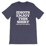Idiots Enjoy This Shirt (I'm Glad You Like It) T-Shirt (Unisex)