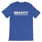 Gravity Always Gets Me Down T-Shirt (Unisex)