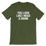 You Look Like I Need A Drink T-Shirt (Unisex)