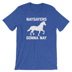 Naysayers Gonna Nay T-Shirt (Unisex)