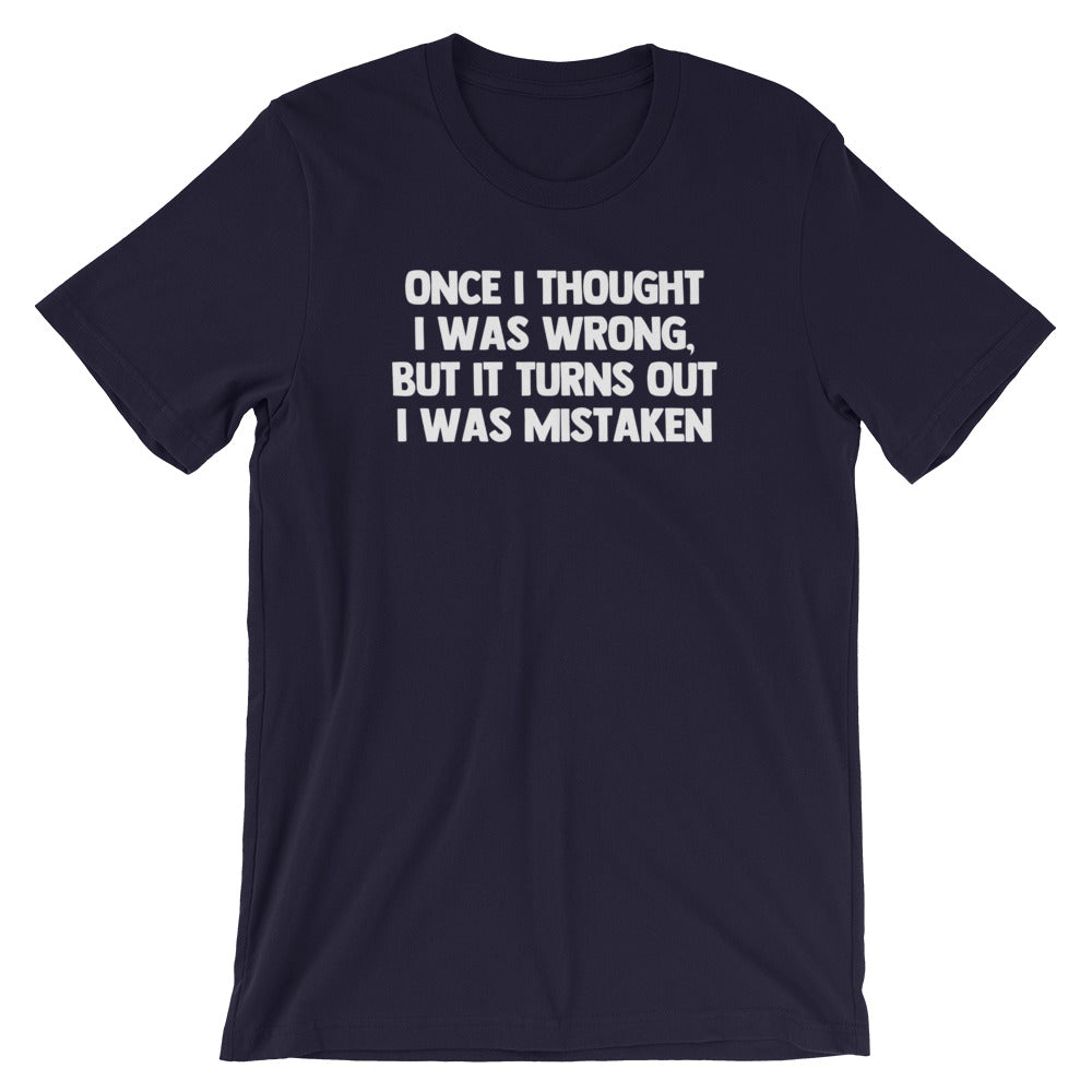 Once I Thought I Was Wrong, But It Turns Out I Was Mistaken T-Shirt (Unisex)