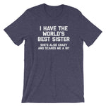 I Have The World's Best Sister (She's Also Crazy & Scares Me A Bit) T-Shirt (Unisex)