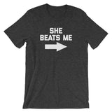 She Beats Me T-Shirt (Unisex)