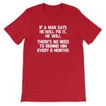 If A Man Says He Will Fix It, He Will (There Is No Need To Remind Him Every 6 Months) T-Shirt (Unisex)