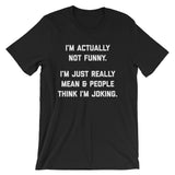 I'm Actually Not Funny (I'm Just Really Mean) T-Shirt (Unisex)