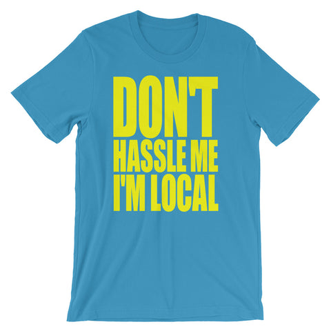 Don't Hassle Me, I'm Local T-Shirt (Unisex)