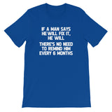 If A Man Says He Will Fix It, He Will (There Is No Need To Remind Him Every 6 Months) T-Shirt (Unisex)