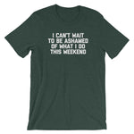 I Can't Wait To Be Ashamed Of What I Do This Weekend T-Shirt (Unisex)