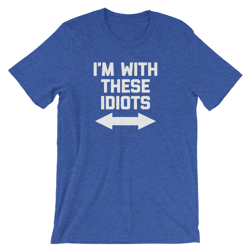 I'm With These Idiots T-Shirt (Unisex)