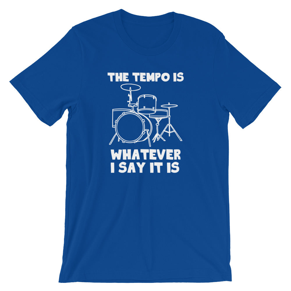 The Tempo Is Whatever I Say it Is T-Shirt (Unisex)