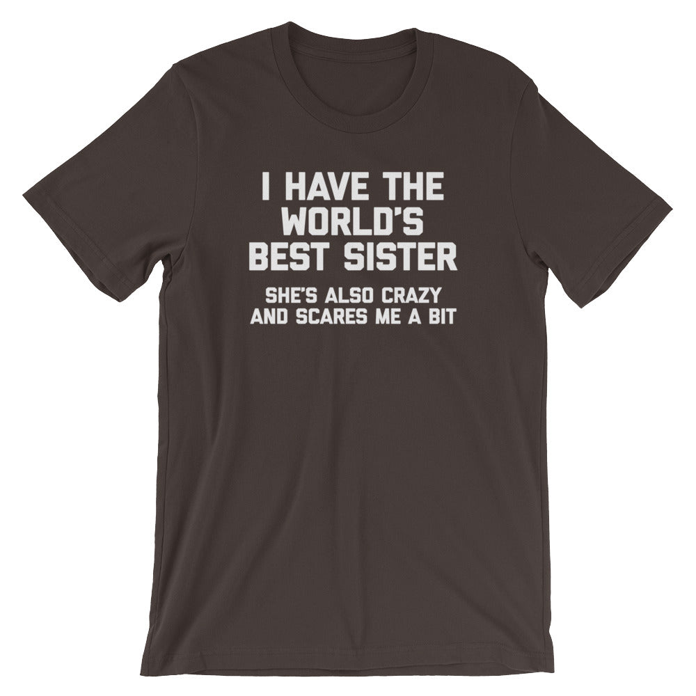 I Have The World's Best Sister (She's Also Crazy & Scares Me A Bit) T-Shirt (Unisex)