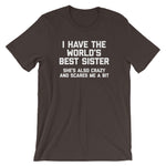 I Have The World's Best Sister (She's Also Crazy & Scares Me A Bit) T-Shirt (Unisex)