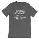 Some Babies Were Dropped On Their Heads (You Were Clearly Thrown At A Wall) T-Shirt (Unisex)