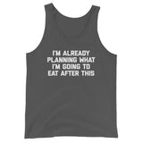 I'm Already Planning What I'm Going To Eat After This Tank Top (Unisex)