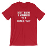 Don't Bring A Mustache To A Beard Fight T-Shirt (Unisex)