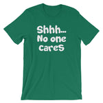 Shhh... No One Cares T-Shirt (Unisex)