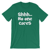 Shhh... No One Cares T-Shirt (Unisex)
