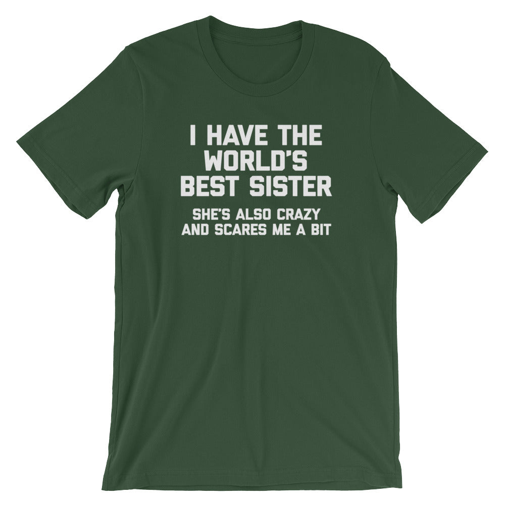 I Have The World's Best Sister (She's Also Crazy & Scares Me A Bit) T-Shirt (Unisex)