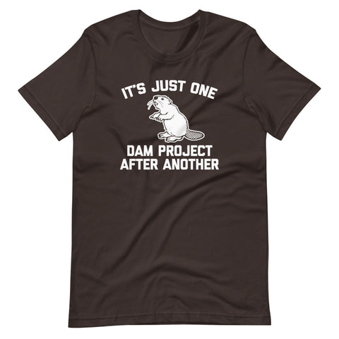 It's Just One Dam Project After Another (Beaver) T-Shirt (Unisex)