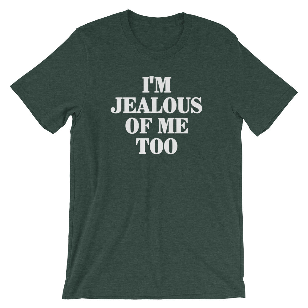I'm Jealous Of Me Too T-Shirt (Unisex)