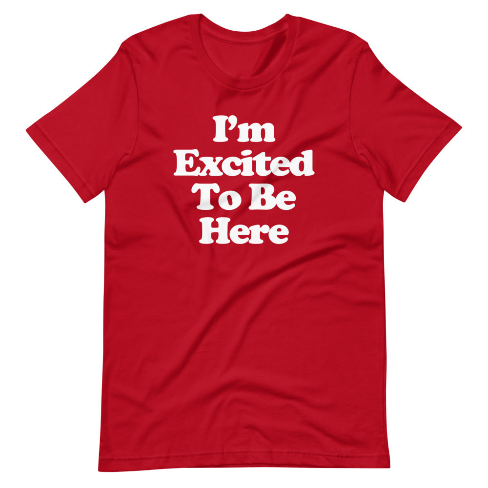 I'm Excited To Be Here T-Shirt (Unisex)