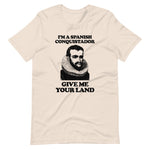 I'm A Spanish Conquistador (Give Me Your Land) T-Shirt (Unisex)