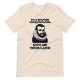 I'm A Spanish Conquistador (Give Me Your Land) T-Shirt (Unisex)