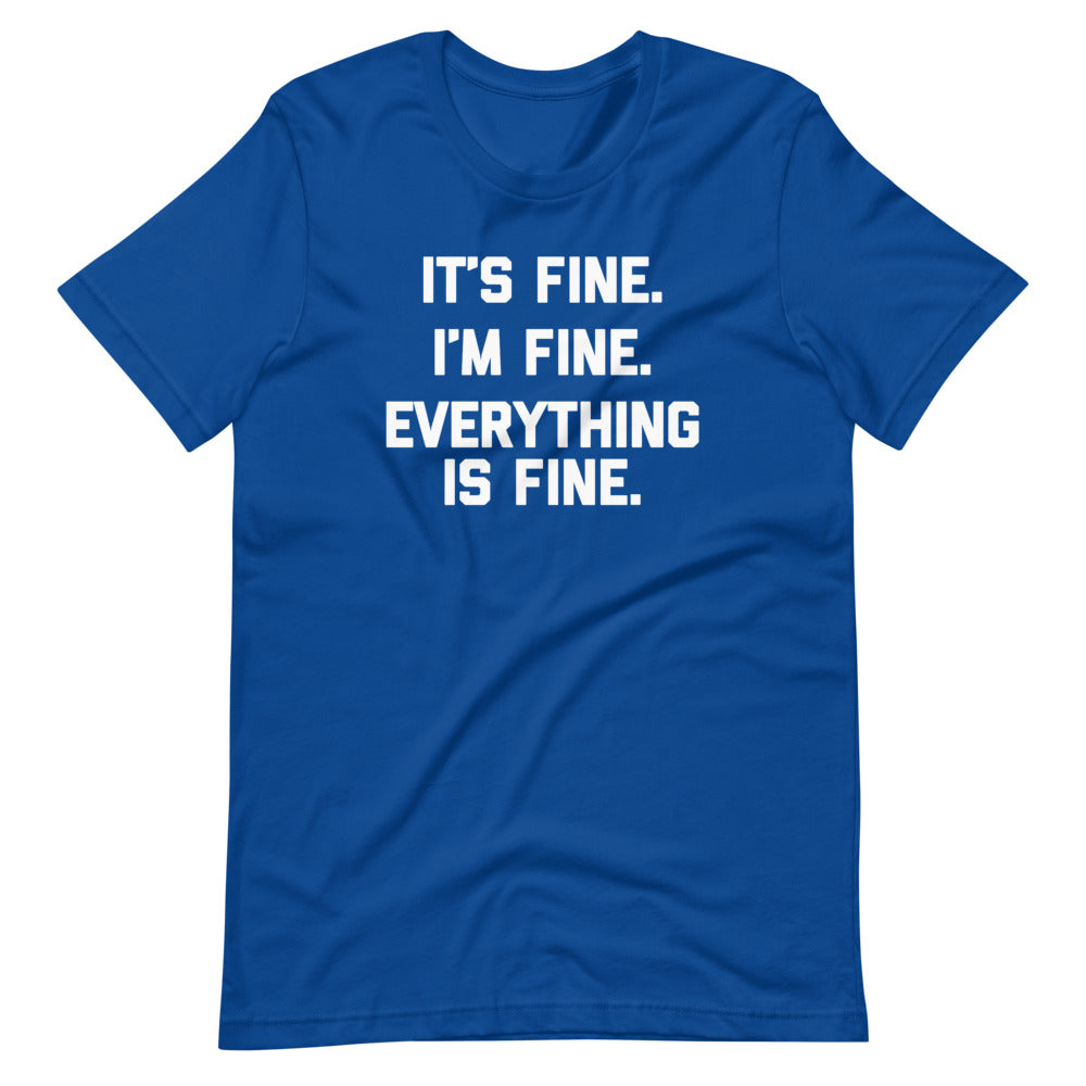 It's Fine, I'm Fine, Everything Is Fine T-Shirt (Unisex)