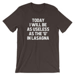 Today I Will Be As Useless As The "G" In Lasagna T-Shirt (Unisex)