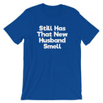 Still Has That New Husband Smell T-Shirt (Unisex)
