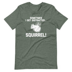 Sometimes I Get Distracted... Squirrel! T-Shirt (Unisex)