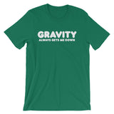 Gravity Always Gets Me Down T-Shirt (Unisex)