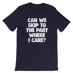 Can We Skip To The Part Where I Care? T-Shirt (Unisex)