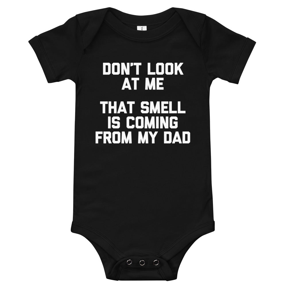 Don't Look At Me, That Smell Is Coming From My Dad Infant Bodysuit (Baby)