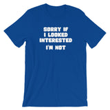 Sorry If I Looked Interested (I'm Not) T-Shirt (Unisex)