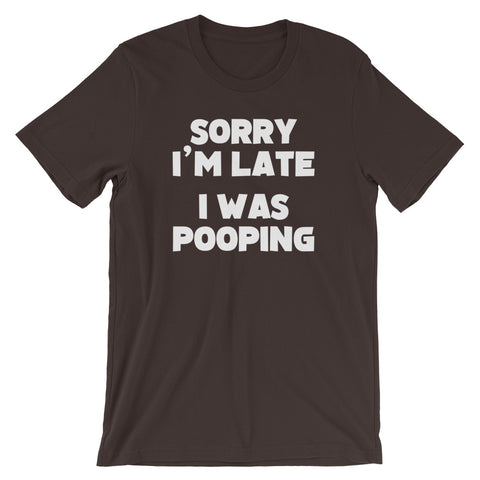 Sorry I'm Late, I Was Pooping T-Shirt (Unisex)