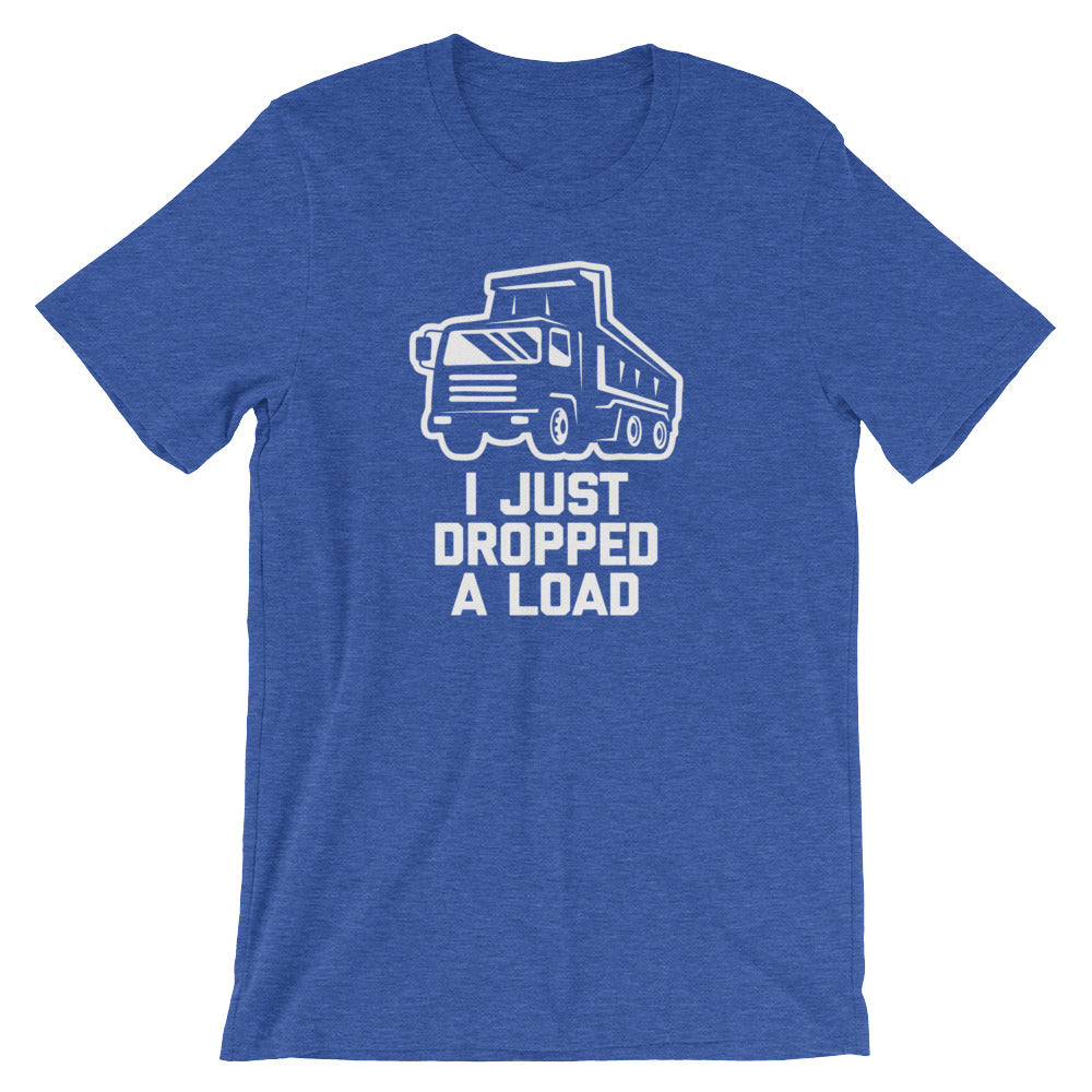 I Just Dropped A Load T-Shirt (Unisex)