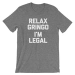 Relax Gringo, I'm Legal T-Shirt (Unisex)