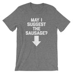 May I Suggest The Sausage? T-Shirt (Unisex)