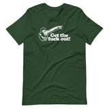 Get The Fuck Out! T-Shirt (Unisex)