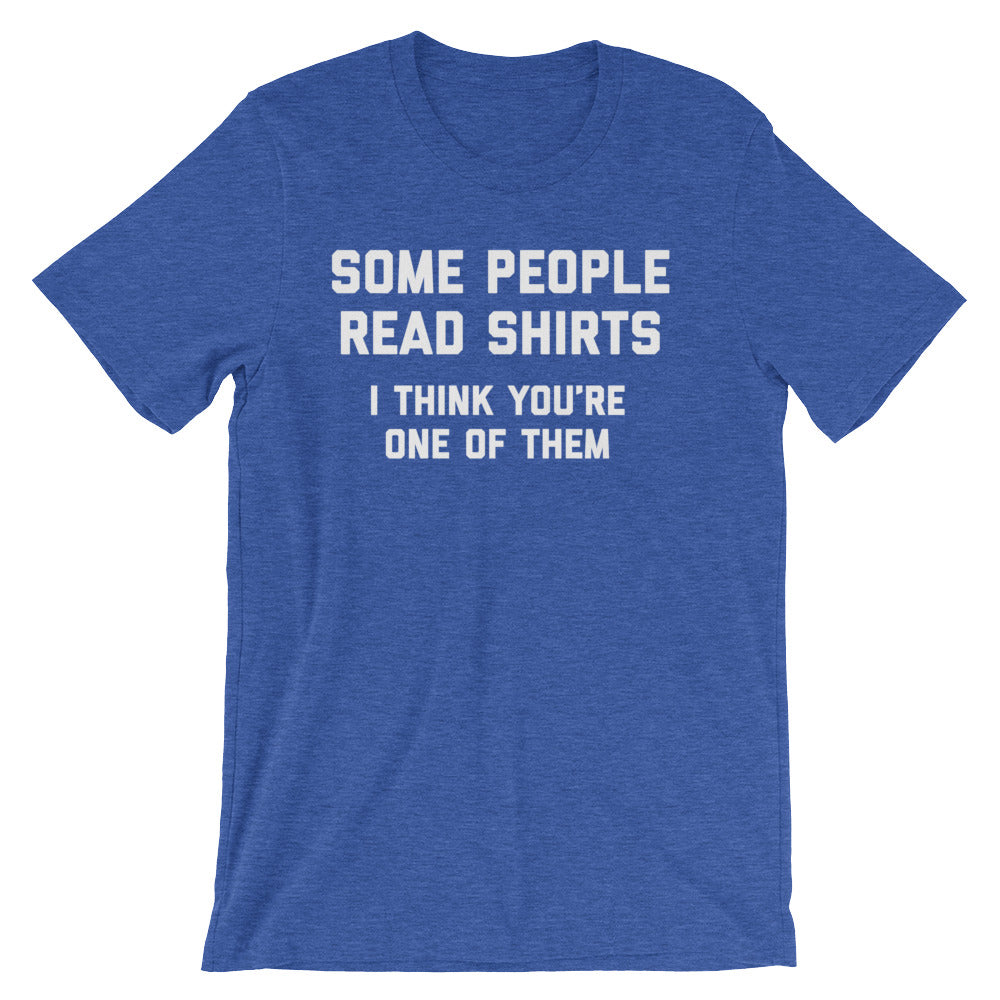 Some People Read Shirts (I Think You're One Of Them) T-Shirt (Unisex)