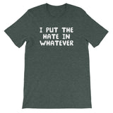 I Put The Hate In Whatever T-Shirt (Unisex)