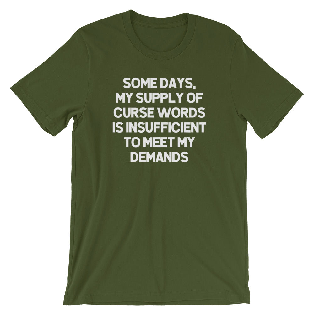 Some Days, My Supply Of Curse Words Is Insufficient To Meet My Demands T-Shirt (Unisex)