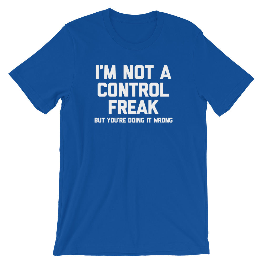 I'm Not A Control Freak But You're Doing It Wrong T-Shirt (Unisex)