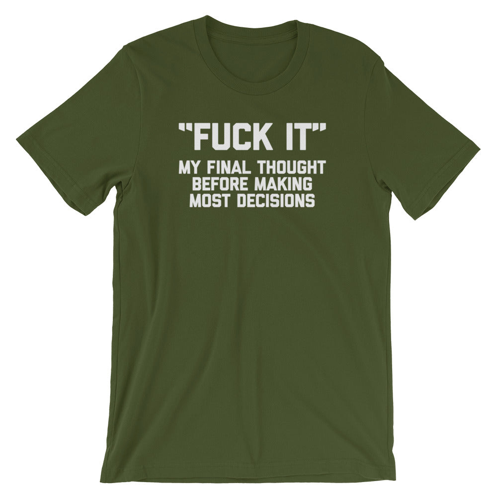 Fuck It (My Final Thought Before Making Most Decisions) T-Shirt (Unisex)