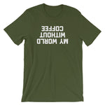My World Without Coffee T-Shirt (Unisex)